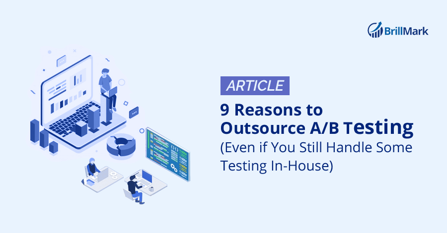 Reasons to Outsource A/B Testing - BrillMark