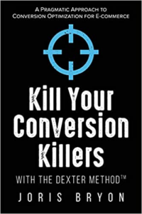 CRO Book - Kill Your Conversion Killers with The Dexter Method™: A Pragmatic Approach to Conversion Optimization for E-Commerce